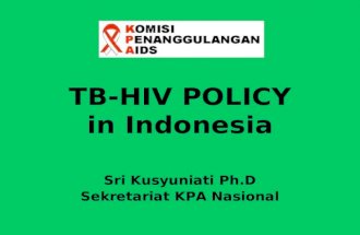 TB-HIV POLICY in Indonesia Sri Kusyuniati Ph.D Sekretariat KPA Nasional.