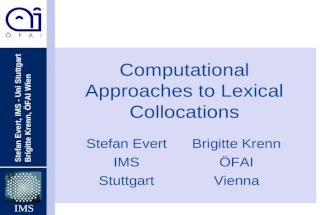 Stefan Evert, IMS - Uni Stuttgart Brigitte Krenn, ÖFAI Wien IMS Computational Approaches to Lexical Collocations Stefan Evert IMS Stuttgart Brigitte Krenn.