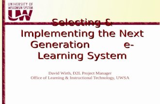 Selecting & Implementing the Next Generation e-Learning System David Wirth, D2L Project Manager Office of Learning & Instructional Technology, UWSA.