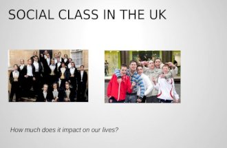 SOCIAL CLASS IN THE UK How much does it impact on our lives?