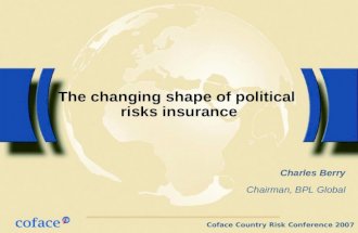Coface Country Risk Conference 2007 The changing shape of political risks insurance Charles Berry Chairman, BPL Global.