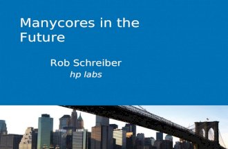 Manycores in the Future Rob Schreiber hp labs. Dont Forget These views are mine, not necessarily HPs Never make forecasts, especially about the future.