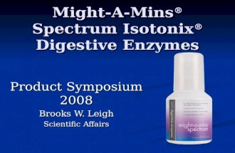 Might-A-Mins ® Spectrum Isotonix ® Digestive Enzymes Product Symposium 2008 Brooks W. Leigh Scientific Affairs.