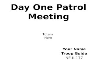 Day One Patrol Meeting Your Name Troop Guide NE-II-177 Totem Here.
