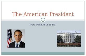HOW POWERFUL IS HE? 1 The American President. The Power to Persuade I sit here all day trying to persuade people to do things they ought to have enough.