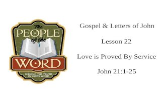 Gospel & Letters of John Love is Proved By Service John 21:1-25 Lesson 22.