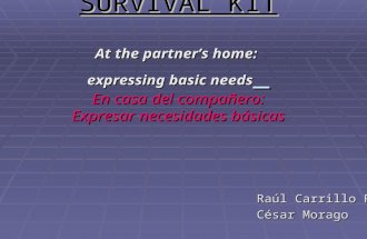 SURVIVAL KIT At the partners home: expressing basic needs En casa del compañero: Expresar necesidades básicas Raúl Carrillo Ruiz César Morago.