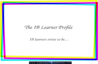 The IB Learner Profile IB learners strive to be…