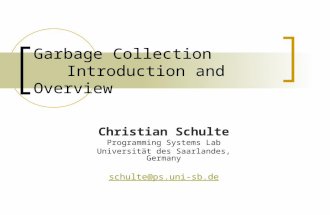 Garbage Collection Introduction and Overview Christian Schulte Programming Systems Lab Universität des Saarlandes, Germany schulte@ps.uni-sb.de.