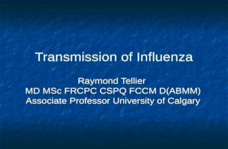 Transmission of Influenza Raymond Tellier MD MSc FRCPC CSPQ FCCM D(ABMM) Associate Professor University of Calgary.