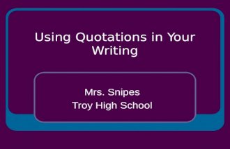 Using Quotations in Your Writing Mrs. Snipes Troy High School.