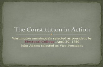 Washington unanimously selected as president by Electoral College, April 30, 1789 John Adams selected as Vice-President.