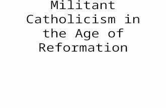 Militant Catholicism in the Age of Reformation. What does that mean? Why does it matter? About what time period are we talking?