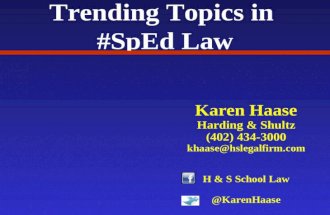 Trending Topics in #SpEd Law Karen Haase Harding & Shultz (402) 434-3000 khaase@hslegalfirm.com H & S School Law @KarenHaase.