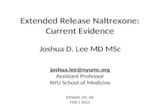 Extended Release Naltrexone: Current Evidence Joshua D. Lee MD MSc joshua.lee@nyumc.org Assistant Professor NYU School of Medicine NYSAM, NY, NY FEB 5.
