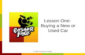 © 2005 Consumer Jungle Lesson One: Buying a New or Used Car.