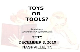 TOYS OR TOOLS? Presented by: Teresa Oakley & Kary Parchman TETC DECEMBER 3, 2010 NASHVILLE, TN.