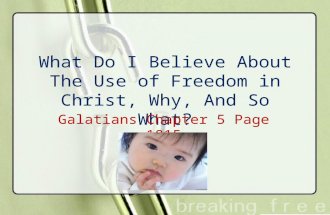 What Do I Believe About The Use of Freedom in Christ, Why, And So What? Galatians Chapter 5 Page 1815.