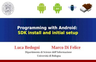 Programming with Android: SDK install and initial setup Luca Bedogni Marco Di Felice Dipartimento di Scienze dellInformazione Università di Bologna.