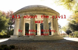 All about the civil war By : Abby, Brittny, Sean, Jose.