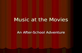 Music at the Movies An After-School Adventure. Music at the Movies We spent three weeks at South Elementary watching movies in after- school and learning.