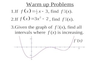 Warm up Problems 1.If, find f (x). 2.If, find f (x). 3.Given the graph of f (x), find all intervals where f (x) is increasing.