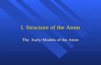 I. Structure of the Atom The Early Models of the Atom.