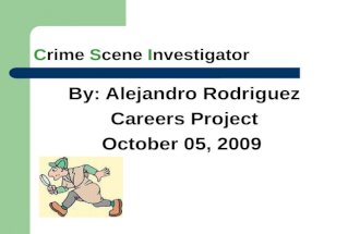 Crime Scene Investigator By: Alejandro Rodriguez Careers Project October 05, 2009.