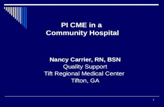 1 Nancy Carrier, RN, BSN Quality Support Tift Regional Medical Center Tifton, GA PI CME in a Community Hospital.