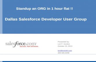 Standup an ORG in 1 hour flat !! Dallas Salesforce Developer User Group Presented by: Lori F. Gordon October 23, 2013 lori@lorishill.com 469-585-6090.