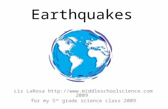 Earthquakes Liz LaRosa  2009 for my 5 th grade science class 2009.