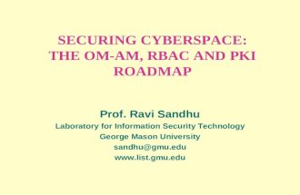 SECURING CYBERSPACE: THE OM-AM, RBAC AND PKI ROADMAP Prof. Ravi Sandhu Laboratory for Information Security Technology George Mason University sandhu@gmu.edu.