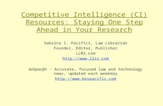 Competitive Intelligence (CI) Resources: Staying One Step Ahead in Your Research Sabrina I. Pacifici, Law Librarian Founder, Editor, Publisher LLRX.com.