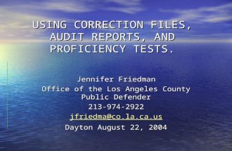 USING CORRECTION FILES, AUDIT REPORTS, AND PROFICIENCY TESTS. Jennifer Friedman Office of the Los Angeles County Public Defender 213-974-2922 jfriedma@co.la.ca.us.