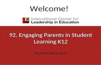 92. Engaging Parents in Student Learning K12 92. Engaging Parents in Student Learning K12 Presenter: Nuri D. Ayres Welcome!