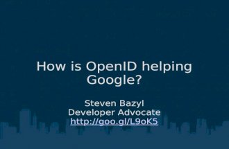How is OpenID helping Google? Steven Bazyl Developer Advocate .