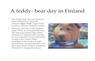 A teddy- bear day in Finland Our Teddy-bear day was based on Elina Karjalainen`s fairy tale character Uppo-Nalle. Uppo-Nalle is series of finnish children's.