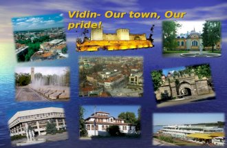 Vidin- Our town, Our pride!. Vidin is one of the oldest towns along the Bulgarian Danube bank. Vidin is one of the oldest towns along the Bulgarian Danube.