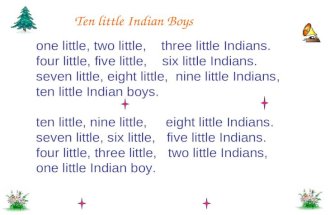 Ten little Indian Boys one little, two little, three little Indians. four little, five little, six little Indians. seven little, eight little, nine little.