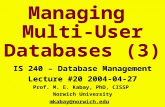 Managing Multi-User Databases (3) IS 240 – Database Management Lecture #20 2004-04-27 Prof. M. E. Kabay, PhD, CISSP Norwich University mkabay@norwich.edu.