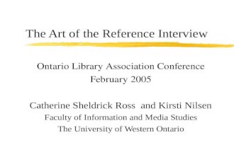 The Art of the Reference Interview Ontario Library Association Conference February 2005 Catherine Sheldrick Ross and Kirsti Nilsen Faculty of Information.