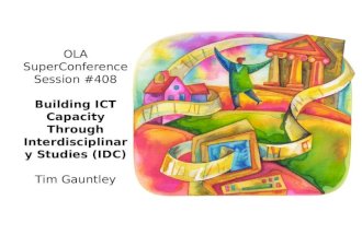 OLA SuperConference Session #408 Building ICT Capacity Through Interdisciplinary Studies (IDC) Tim Gauntley.