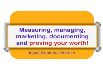 Measuring, managing, marketing, documenting and proving your worth! Joyce Kasman Valenza.