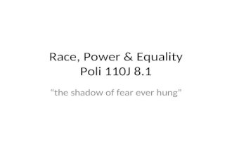Race, Power & Equality Poli 110J 8.1 the shadow of fear ever hung.
