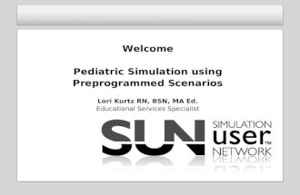 Welcome Pediatric Simulation using Preprogrammed Scenarios Lori Kurtz RN, BSN, MA Ed. Educational Services Specialist.