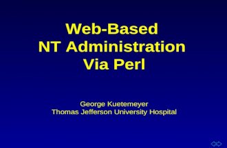 Web-Based NT Administration Via Perl George Kuetemeyer Thomas Jefferson University Hospital.