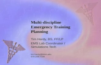 Multi-discipline Emergency Training Planning Tim Hardy, BS, FF/LP EMS Lab Coordinator / Simulations Tech tim.hardy@blinn.edu 979-209-7334.