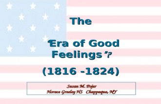 Susan M. Pojer Horace Greeley HS Chappaqua, NY The Era of Good Feelings ? (1816 -1824) The Era of Good Feelings ? (1816 -1824)
