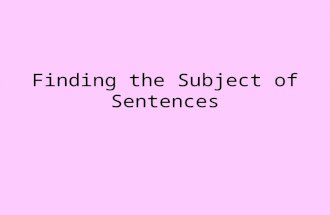 Finding the Subject of Sentences. What is the SUBJECT of a sentence? SUBJECT The SUBJECT is the naming part. It tells you WHO the sentence is about.