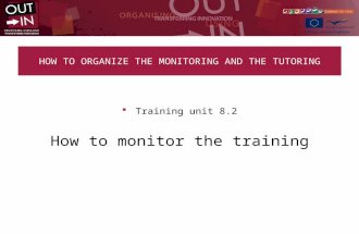 HOW TO ORGANIZE THE MONITORING AND THE TUTORING Training unit 8.2 How to monitor the training.